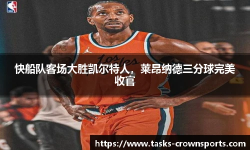 快船队客场大胜凯尔特人，莱昂纳德三分球完美收官