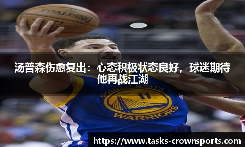 汤普森伤愈复出：心态积极状态良好，球迷期待他再战江湖
