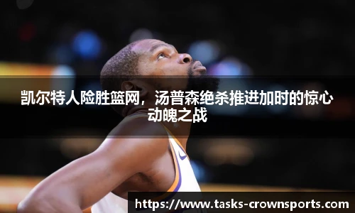 凯尔特人险胜篮网，汤普森绝杀推进加时的惊心动魄之战
