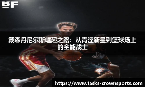 戴森丹尼尔斯崛起之路：从青涩新星到篮球场上的全能战士