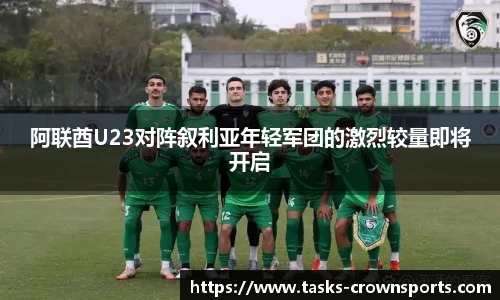 阿联酋U23对阵叙利亚年轻军团的激烈较量即将开启