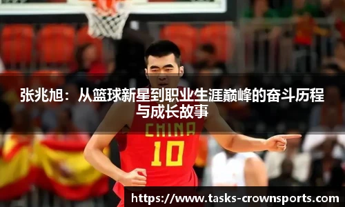 张兆旭：从篮球新星到职业生涯巅峰的奋斗历程与成长故事