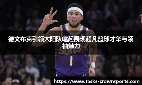德文布克引领太阳队崛起展现超凡篮球才华与领袖魅力