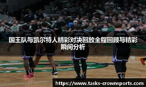国王队与凯尔特人精彩对决回放全程回顾与精彩瞬间分析