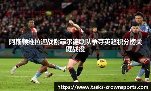 阿斯顿维拉迎战谢菲尔德联队争夺英超积分榜关键战役
