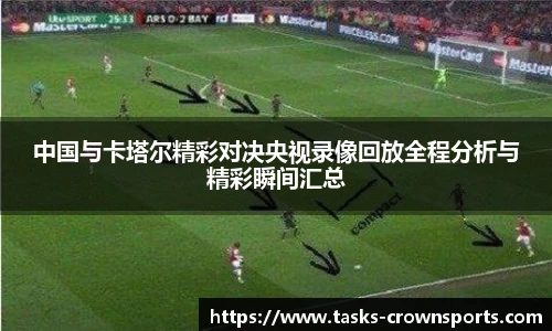 中国与卡塔尔精彩对决央视录像回放全程分析与精彩瞬间汇总