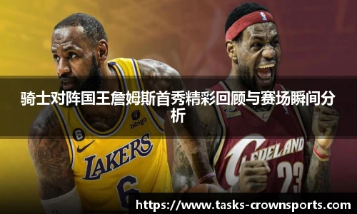 骑士对阵国王詹姆斯首秀精彩回顾与赛场瞬间分析